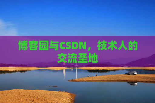博客园与CSDN,技术人的交流圣地
